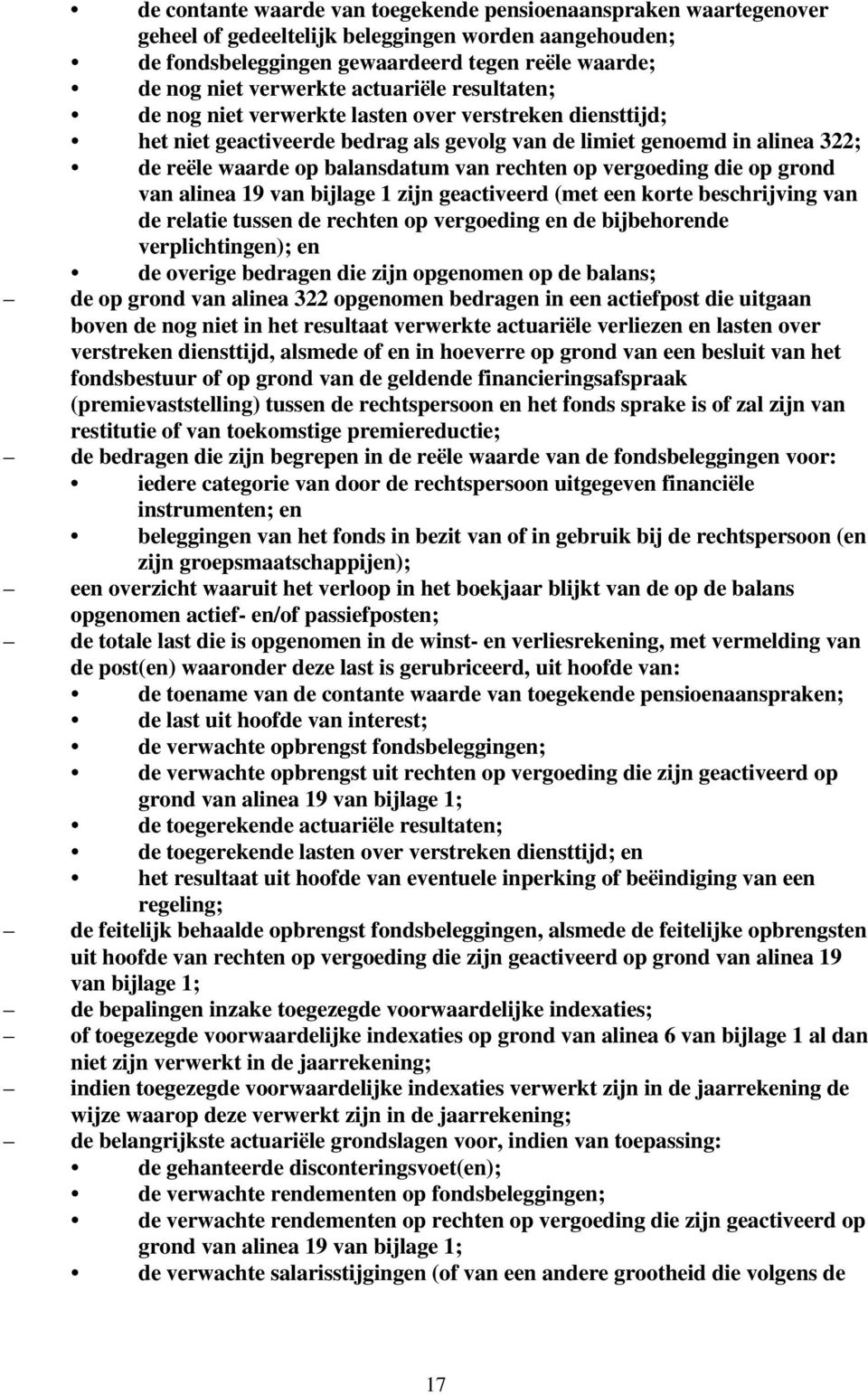 op vergoeding die op grond van alinea 19 van bijlage 1 zijn geactiveerd (met een korte beschrijving van de relatie tussen de rechten op vergoeding en de bijbehorende verplichtingen); en de overige