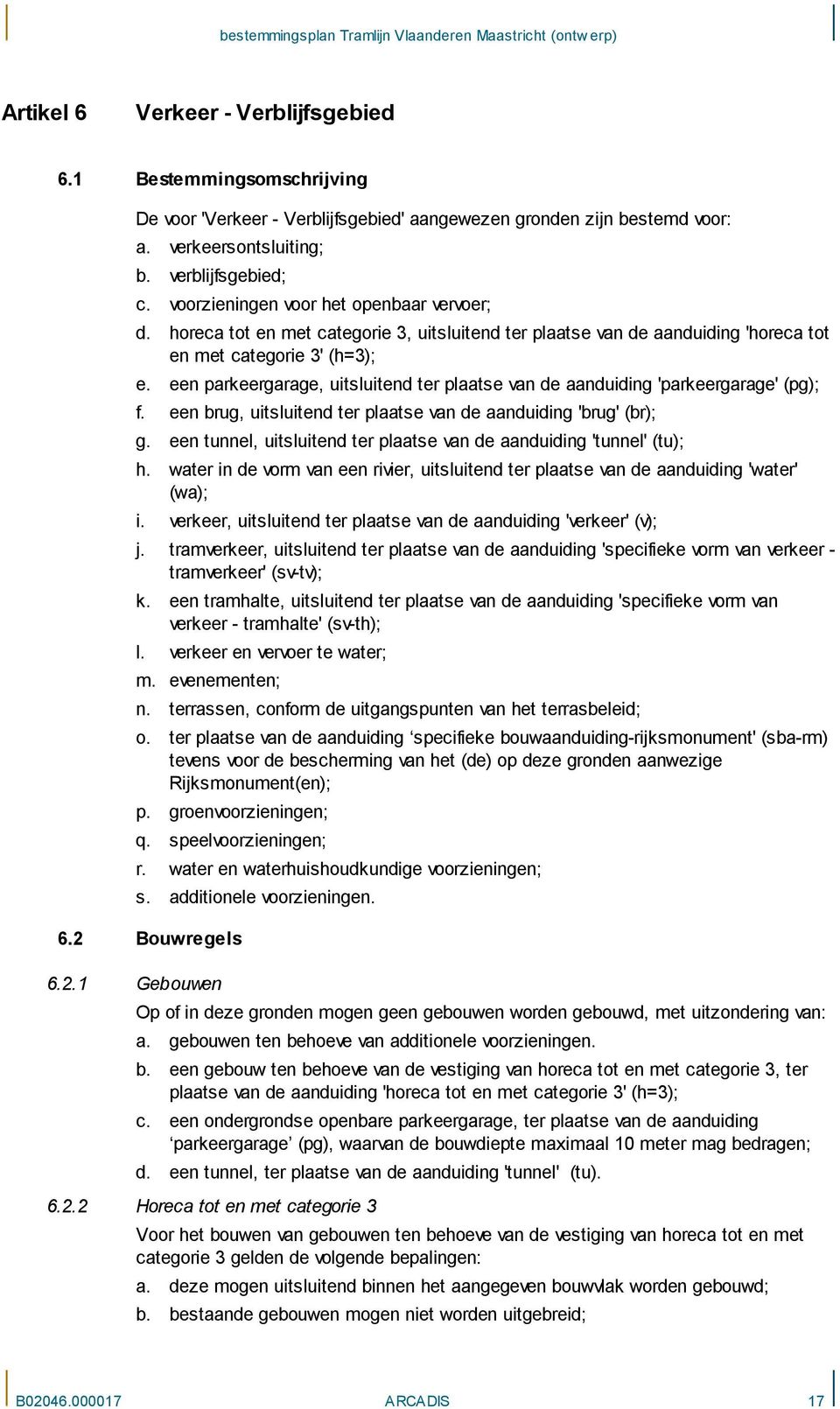 een parkeergarage, uitsluitend ter plaatse van de aanduiding 'parkeergarage' (pg); f. een brug, uitsluitend ter plaatse van de aanduiding 'brug' (br); g.