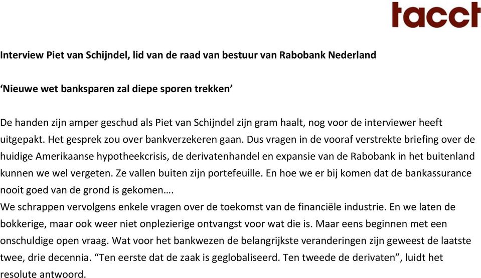 Dus vragen in de vooraf verstrekte briefing over de huidige Amerikaanse hypotheekcrisis, de derivatenhandel en expansie van de Rabobank in het buitenland kunnen we wel vergeten.