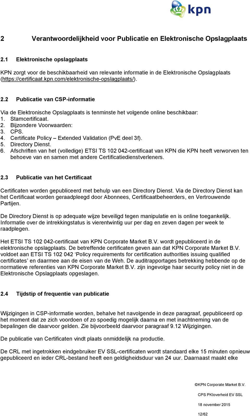 2 Publicatie van CSP-informatie Via de Elektronische Opslagplaats is tenminste het volgende online beschikbaar: 1. Stamcertificaat. 2. Bijzondere Voorwaarden: 3. CPS. 4.