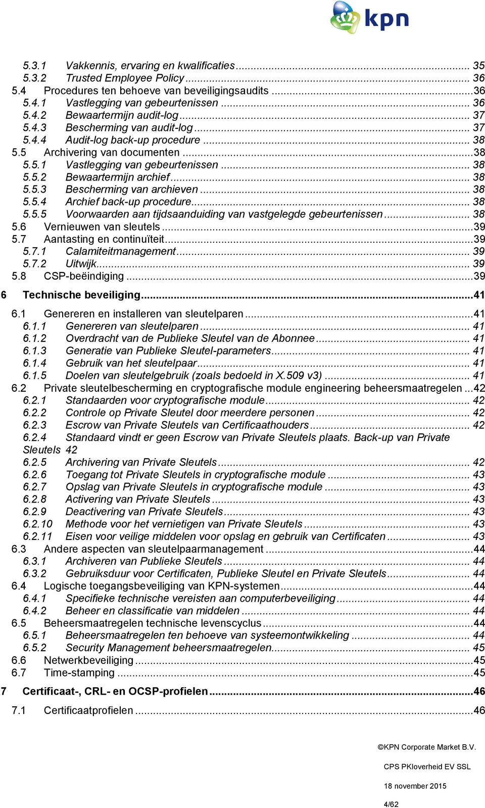 .. 38 5.5.4 Archief back-up procedure... 38 5.5.5 Voorwaarden aan tijdsaanduiding van vastgelegde gebeurtenissen... 38 5.6 Vernieuwen van sleutels... 39 5.7 Aantasting en continuïteit... 39 5.7.1 Calamiteitmanagement.