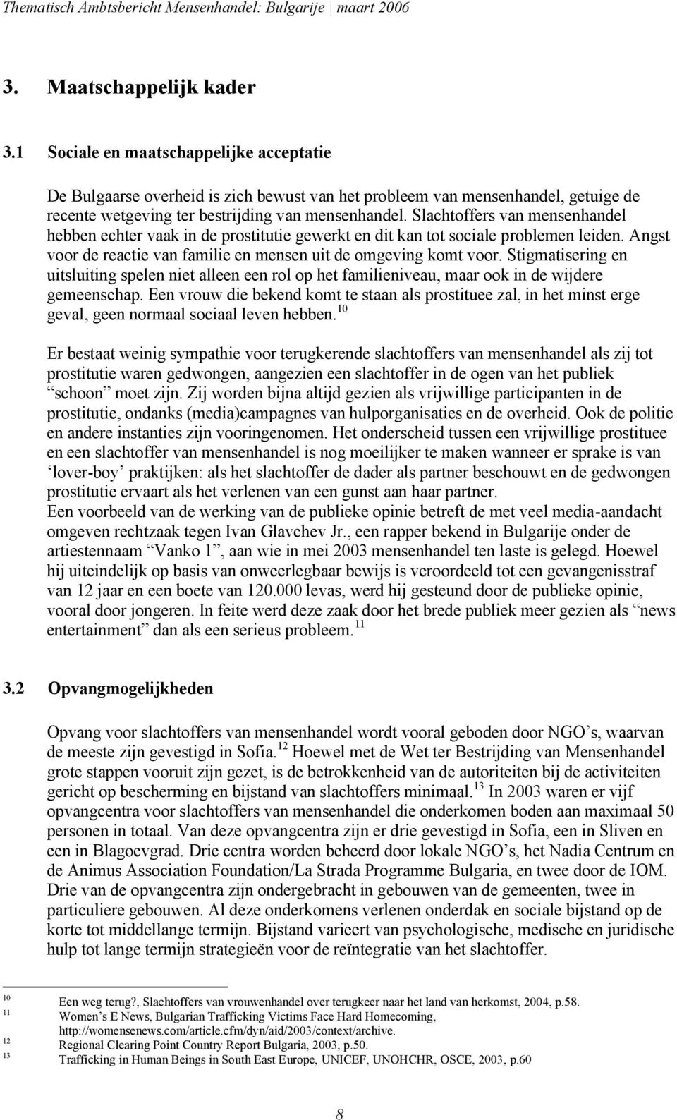 Slachtoffers van mensenhandel hebben echter vaak in de prostitutie gewerkt en dit kan tot sociale problemen leiden. Angst voor de reactie van familie en mensen uit de omgeving komt voor.