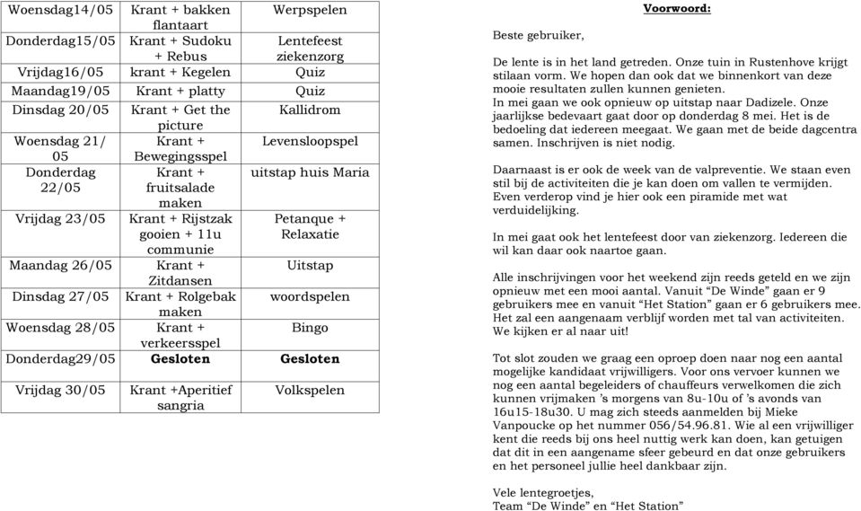 Relaxatie communie Maandag 26/05 Krant + Uitstap Zitdansen Dinsdag 27/05 Krant + Rolgebak woordspelen maken Woensdag 28/05 Krant + Bingo verkeersspel Donderdag29/05 Gesloten Gesloten Vrijdag 30/05