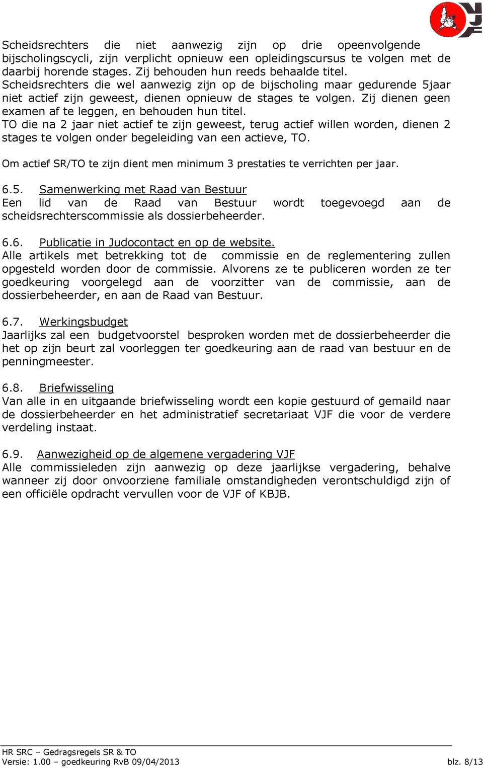 Zij dienen geen examen af te leggen, en behouden hun titel. TO die na 2 jaar niet actief te zijn geweest, terug actief willen worden, dienen 2 stages te volgen onder begeleiding van een actieve, TO.