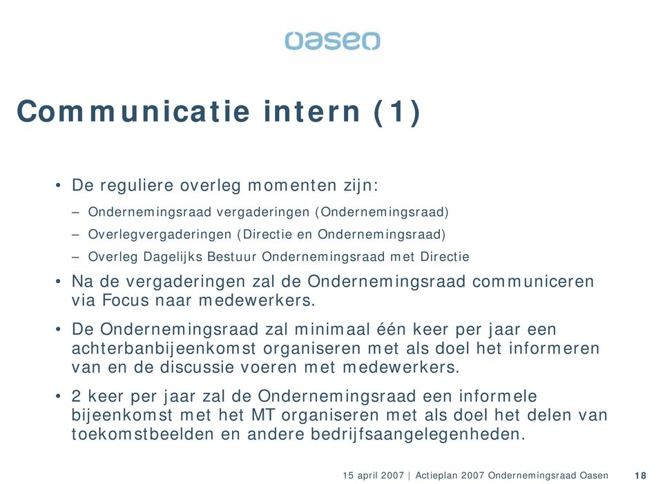 De Ondernemingsraad zal minimaal één keer per jaar een achterbanbijeenkomst organiseren met als doel het informeren van en de discussie voeren met medewerkers.