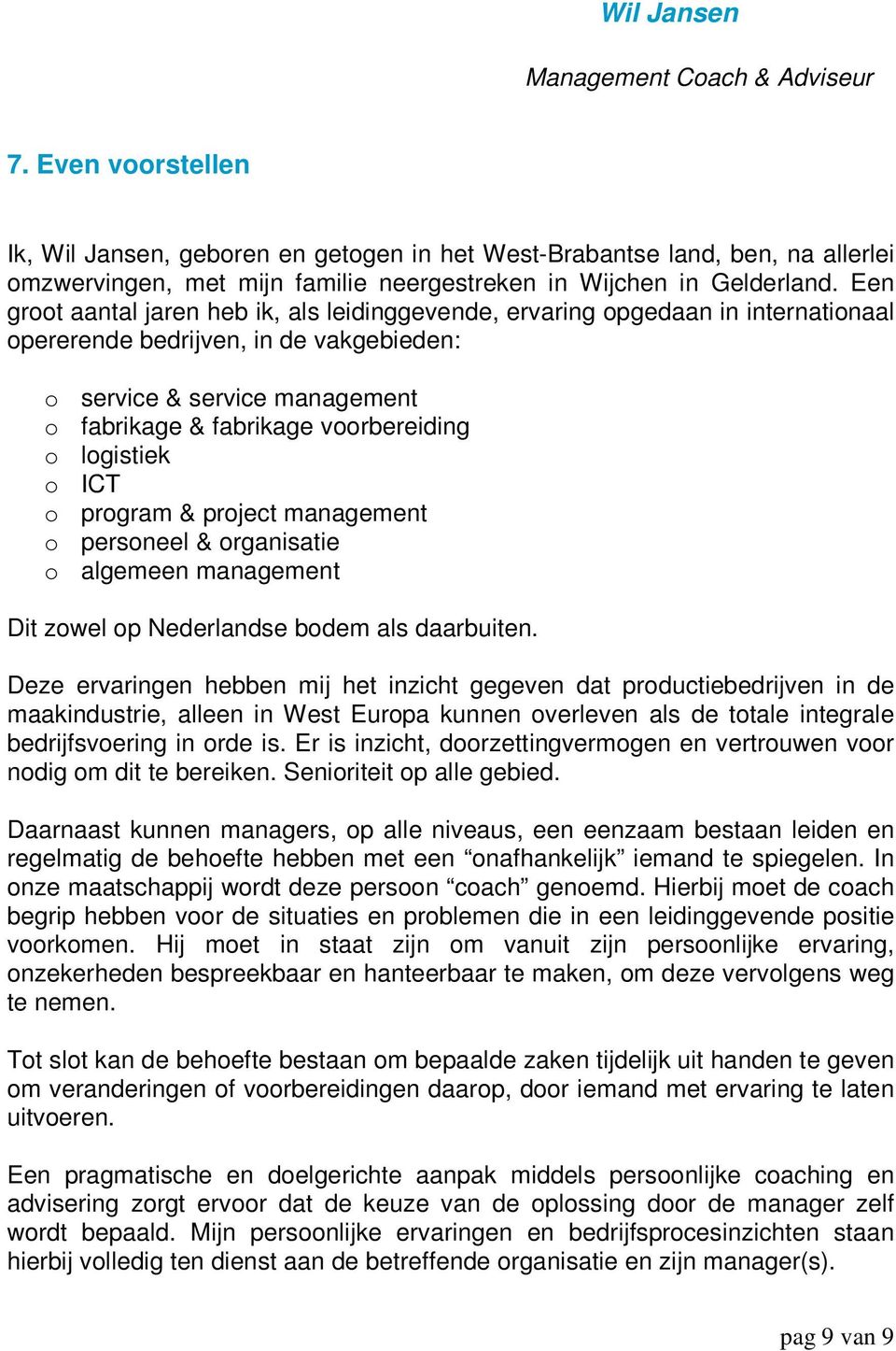 Een groot aantal jaren heb ik, als leidinggevende, ervaring opgedaan in internationaal opererende bedrijven, in de vakgebieden: o service & service management o fabrikage & fabrikage voorbereiding o