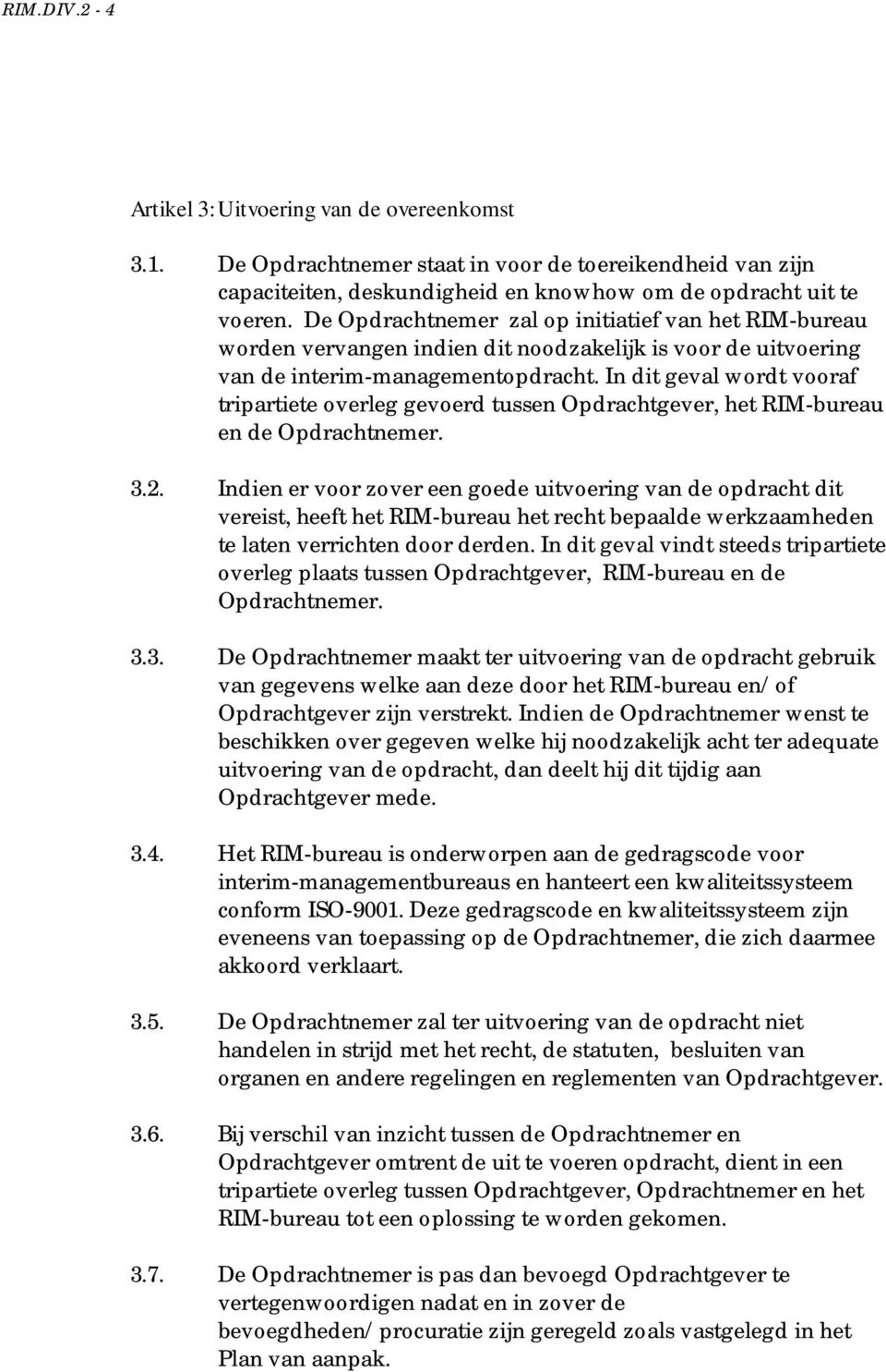 In dit geval wordt vooraf tripartiete overleg gevoerd tussen Opdrachtgever, het RIM-bureau en de Opdrachtnemer. 3.2.