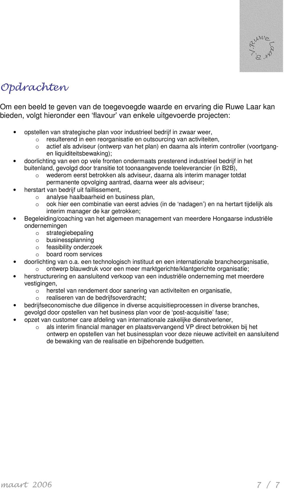 liquiditeitsbewaking); doorlichting van een op vele fronten ondermaats presterend industrieel bedrijf in het buitenland, gevolgd door transitie tot toonaangevende toeleverancier (in B2B), o wederom