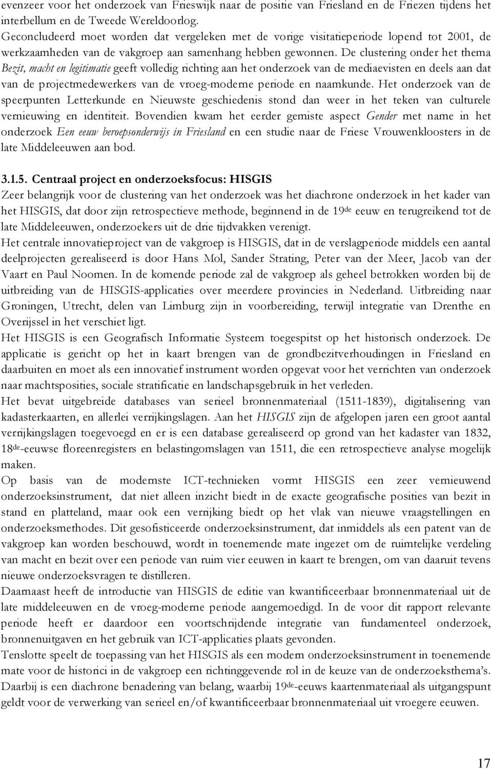 De clustering onder het thema Bezit, macht en legitimatie geeft volledig richting aan het onderzoek van de mediaevisten en deels aan dat van de projectmedewerkers van de vroeg-moderne periode en