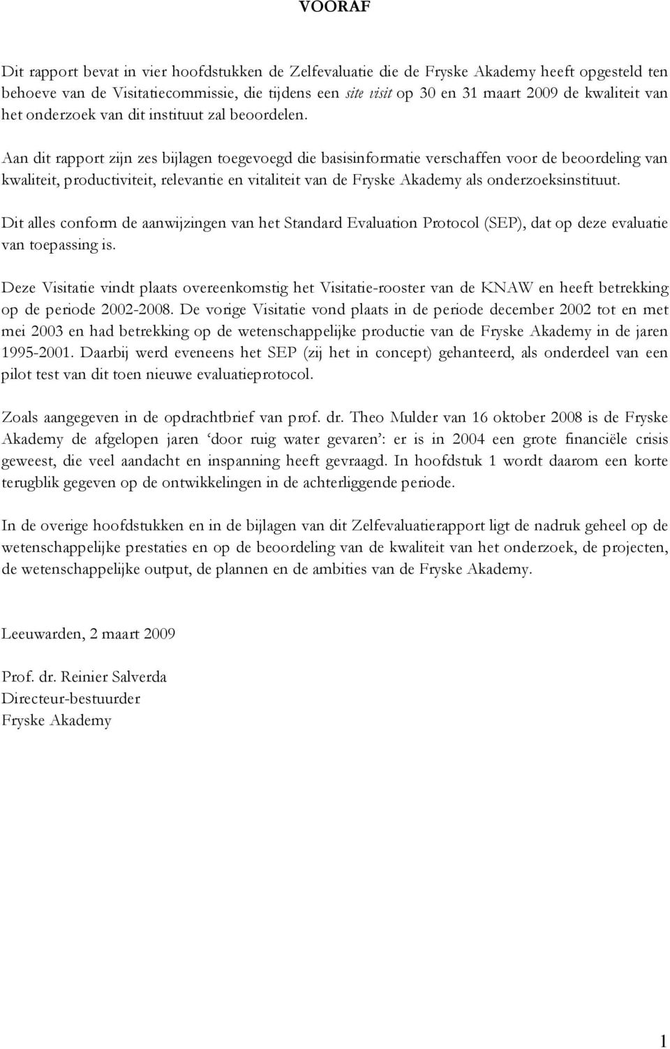 Aan dit rapport zijn zes bijlagen toegevoegd die basisinformatie verschaffen voor de beoordeling van kwaliteit, productiviteit, relevantie en vitaliteit van de Fryske Akademy als onderzoeksinstituut.