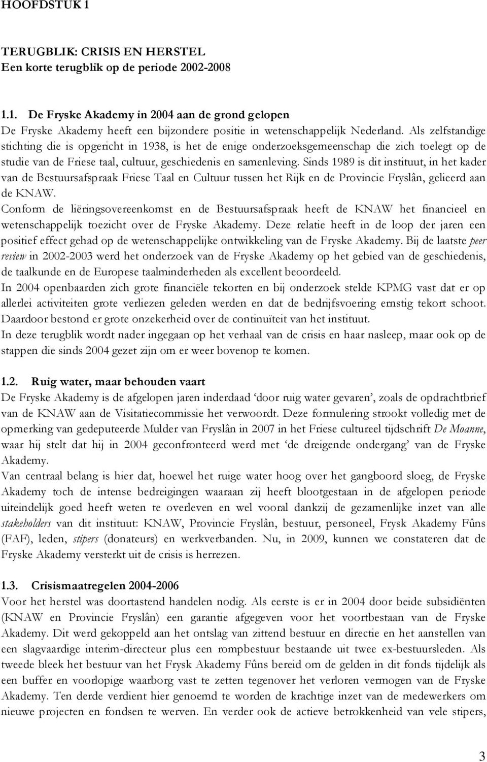 Sinds 1989 is dit instituut, in het kader van de Bestuursafspraak Friese Taal en Cultuur tussen het Rijk en de Provincie Fryslân, gelieerd aan de KNAW.