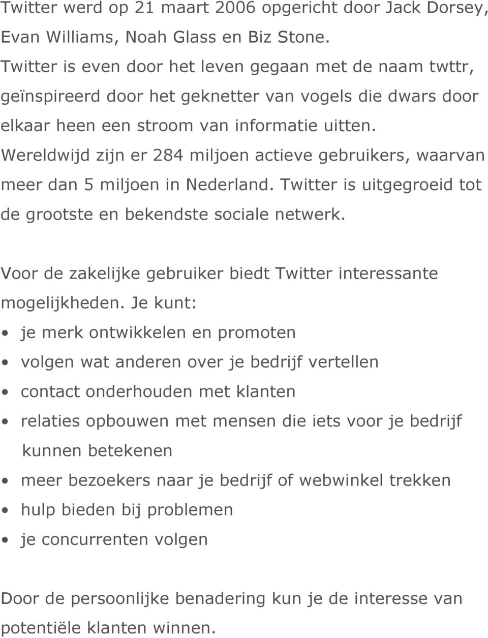 Wereldwijd zijn er 284 miljoen actieve gebruikers, waarvan meer dan 5 miljoen in Nederland. Twitter is uitgegroeid tot de grootste en bekendste sociale netwerk.