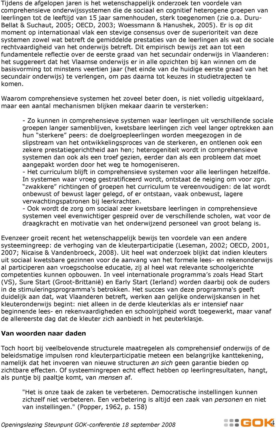 Er is op dit moment op internationaal vlak een stevige consensus over de superioriteit van deze systemen zowel wat betreft de gemiddelde prestaties van de leerlingen als wat de sociale