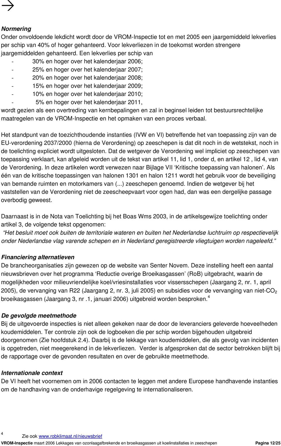 Een lekverlies per schip van - 30% en hoger over het kalenderjaar 2006; - 25% en hoger over het kalenderjaar 2007; - 20% en hoger over het kalenderjaar 2008; - 15% en hoger over het kalenderjaar