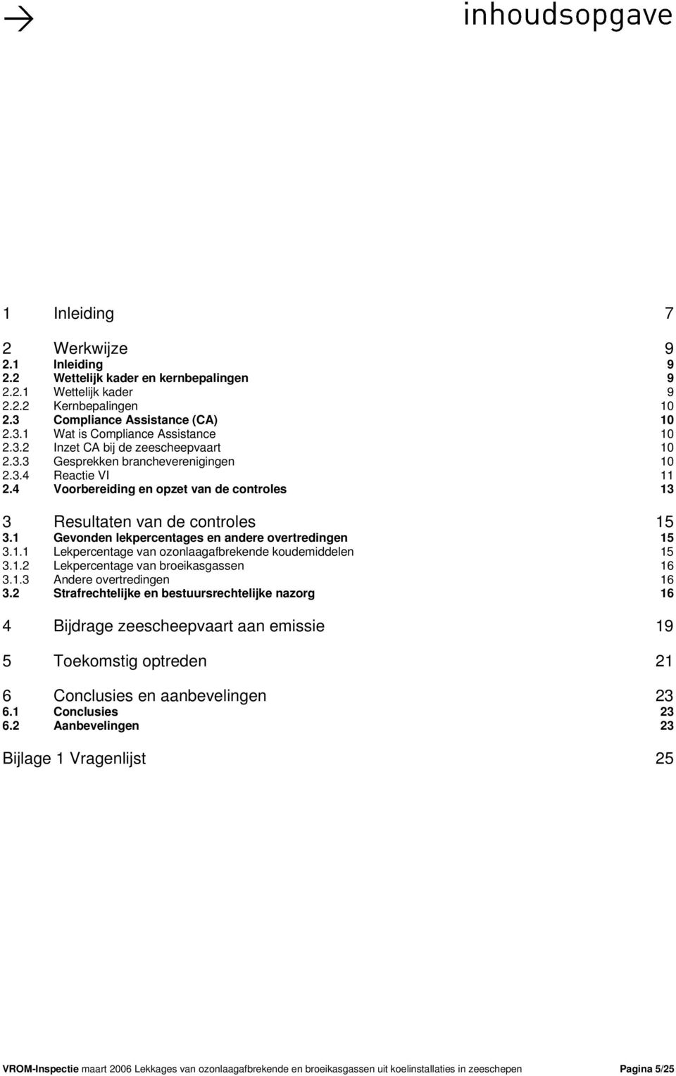 1 Gevonden lekpercentages en andere overtredingen 15 3.1.1 Lekpercentage van ozonlaagafbrekende koudemiddelen 15 3.1.2 Lekpercentage van broeikasgassen 16 3.1.3 Andere overtredingen 16 3.