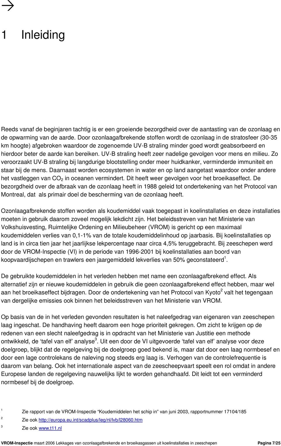 bereiken. UV-B straling heeft zeer nadelige gevolgen voor mens en milieu. Zo veroorzaakt UV-B straling bij langdurige blootstelling onder meer huidkanker, verminderde immuniteit en staar bij de mens.