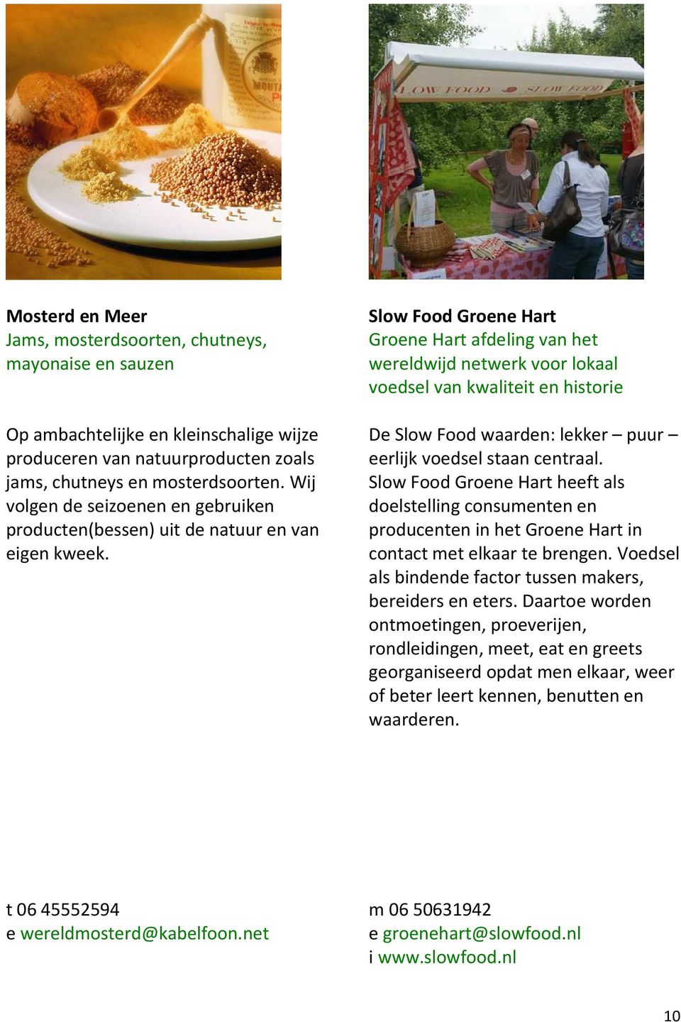 Slow Food Groene Hart Groene Hart afdeling van het wereldwijd netwerk voor lokaal voedsel van kwaliteit en historie De Slow Food waarden: lekker puur eerlijk voedsel staan centraal.