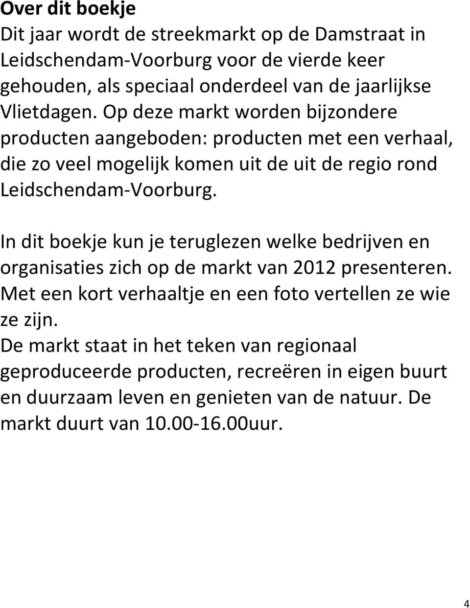 Op deze markt worden bijzondere producten aangeboden: producten met een verhaal, die zo veel mogelijk komen uit de uit de regio rond Leidschendam-Voorburg.