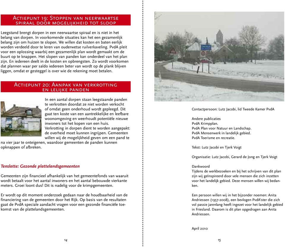 PvdA pleit voor een oplossing waarbij een gezamenlijk plan wordt gemaakt om de buurt op te knappen. Het slopen van panden kan onderdeel van het plan zijn.
