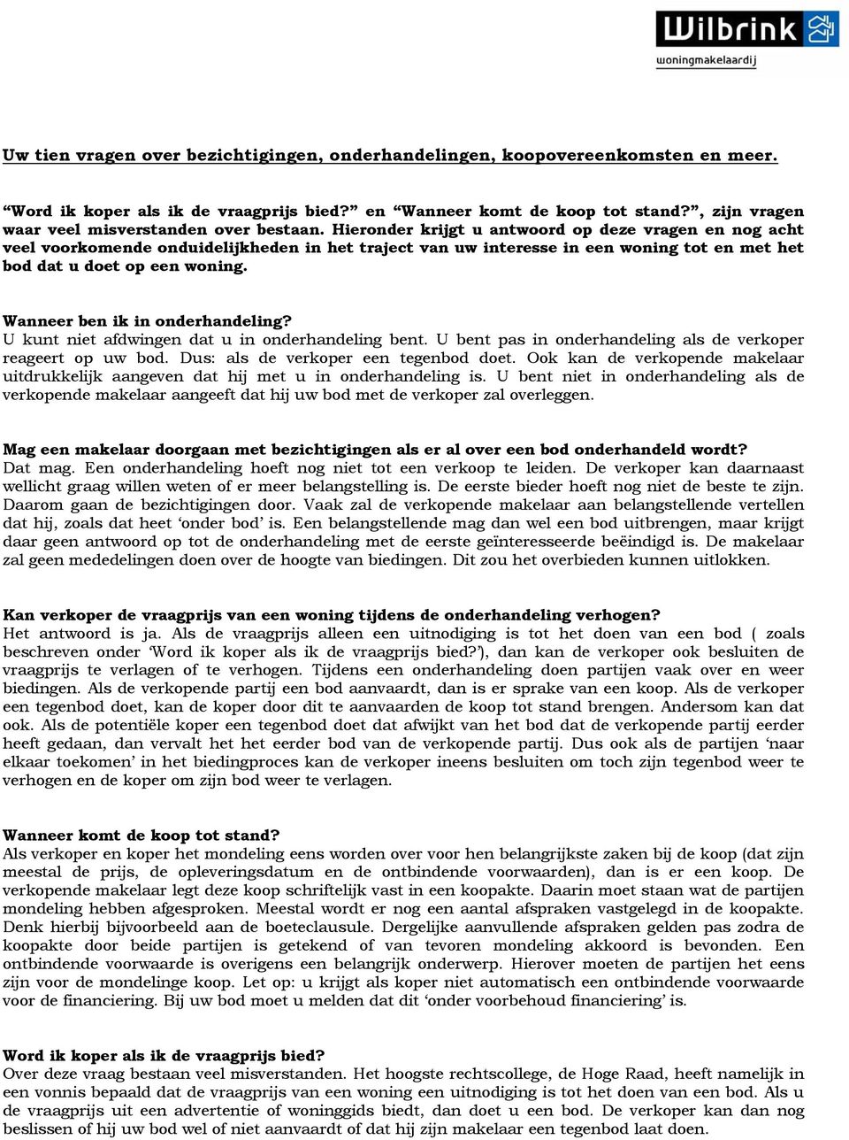 Hieronder krijgt u antwoord op deze vragen en nog acht veel voorkomende onduidelijkheden in het traject van uw interesse in een woning tot en met het bod dat u doet op een woning.