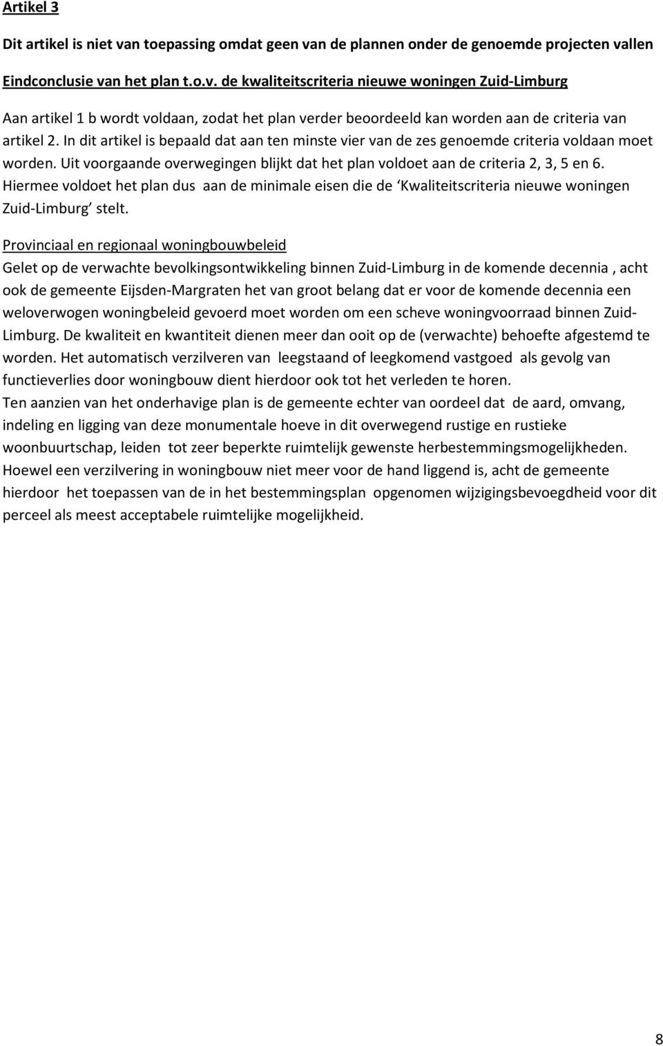 Hiermee voldoet het plan dus aan de minimale eisen die de Kwaliteitscriteria nieuwe woningen Zuid-Limburg stelt.