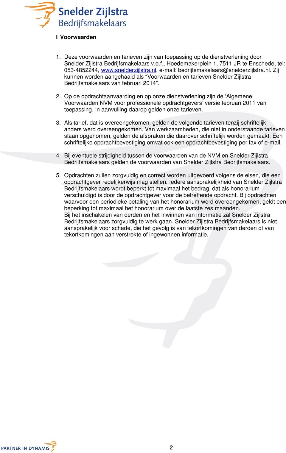 14. 2. Op de opdrachtaanvaarding en op onze dienstverlening zijn de Algemene Voorwaarden NVM voor professionele opdrachtgevers versie februari 2011 van toepassing.