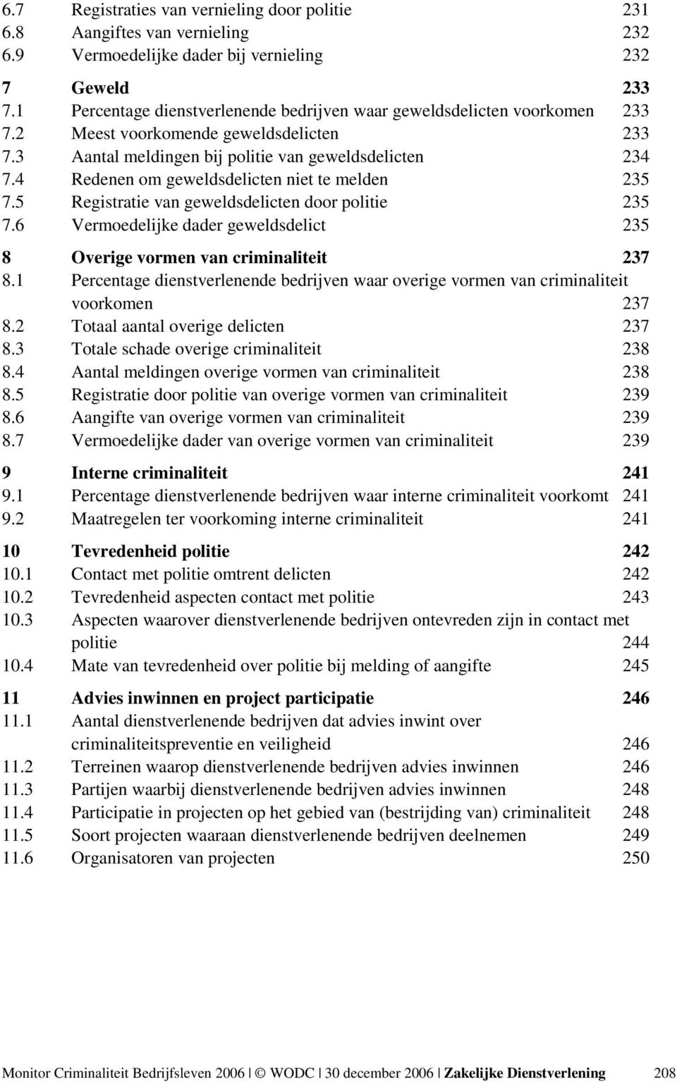 4 Redenen om geweldsdelicten niet te melden 235 7.5 Registratie van geweldsdelicten door politie 235 7.6 Vermoedelijke dader geweldsdelict 235 8 Overige vormen van criminaliteit 237 8.