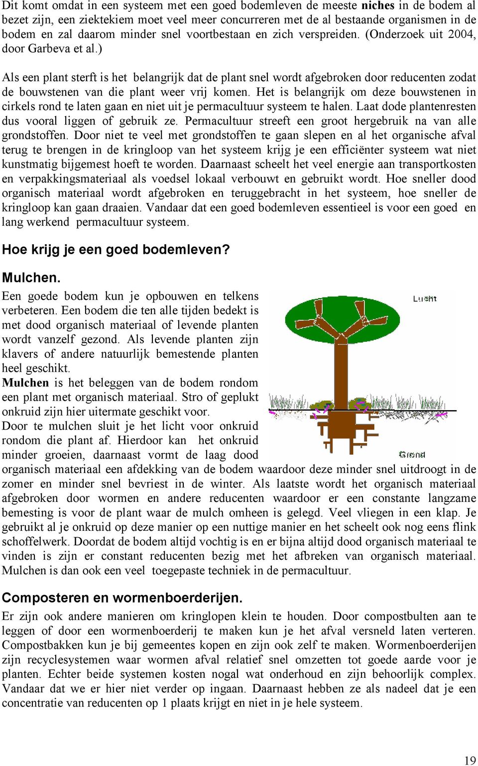 ) Als een plant sterft is het belangrijk dat de plant snel wordt afgebroken door reducenten zodat de bouwstenen van die plant weer vrij komen.