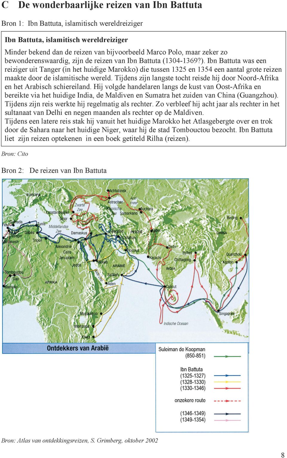 Ibn Battuta was een reiziger uit Tanger (in het huidige Marokko) die tussen 1325 en 1354 een aantal grote reizen maakte door de islamitische wereld.