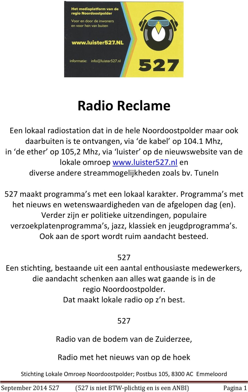 TuneIn 527 maakt programma s met een lokaal karakter. Programma s met het nieuws en wetenswaardigheden van de afgelopen dag (en).