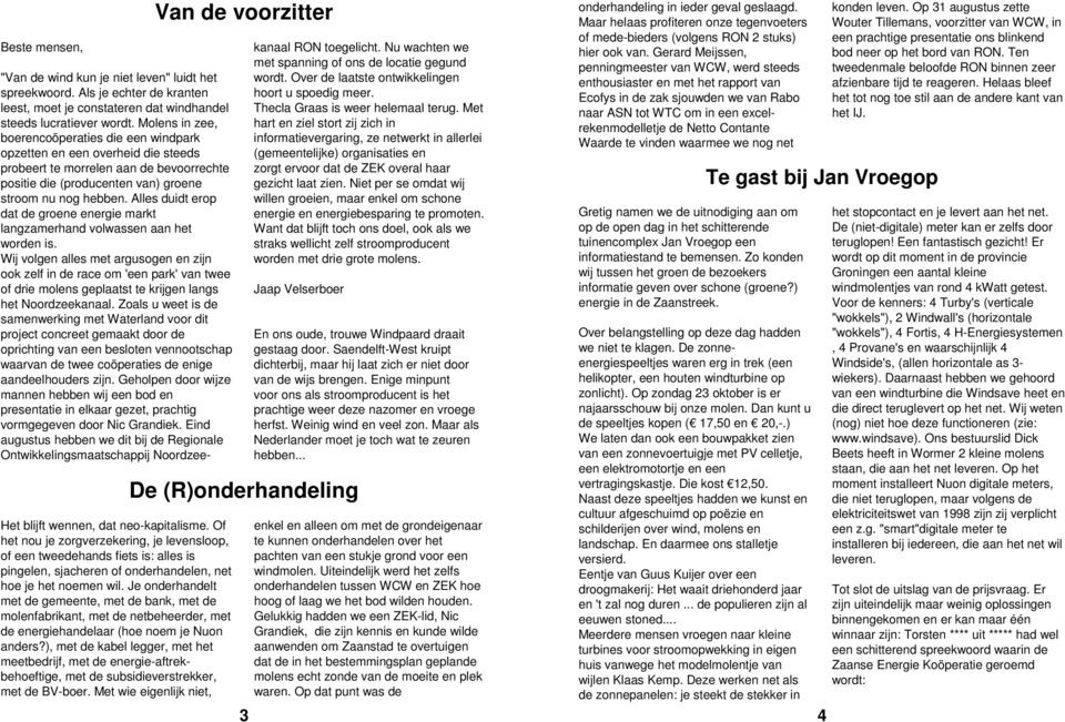 Je onderhandelt met de gemeente, met de bank, met de molenfabrikant, met de netbeheerder, met de energiehandelaar (hoe noem je Nuon anders?