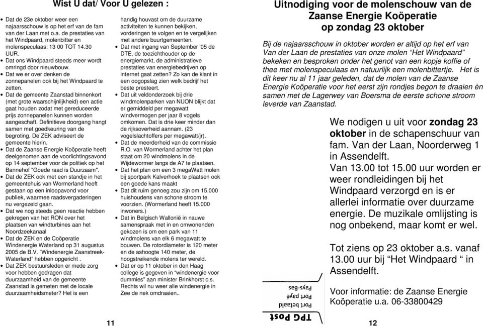 Dat de gemeente Zaanstad binnenkort (met grote waarschijnlijkheid) een actie gaat houden zodat met gereduceerde prijs zonnepanelen kunnen worden aangeschaft.