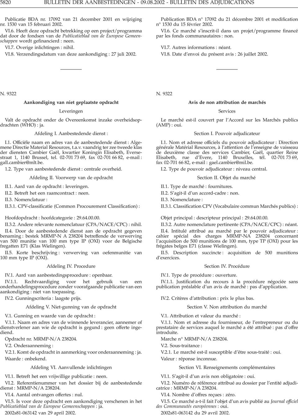 Verzendingsdatum van deze aankondiging : 27 juli 2002. Publication BDA n 17092 du 21 décembre 2001 et modification n 1530 du 15 février 2002. VI.6.