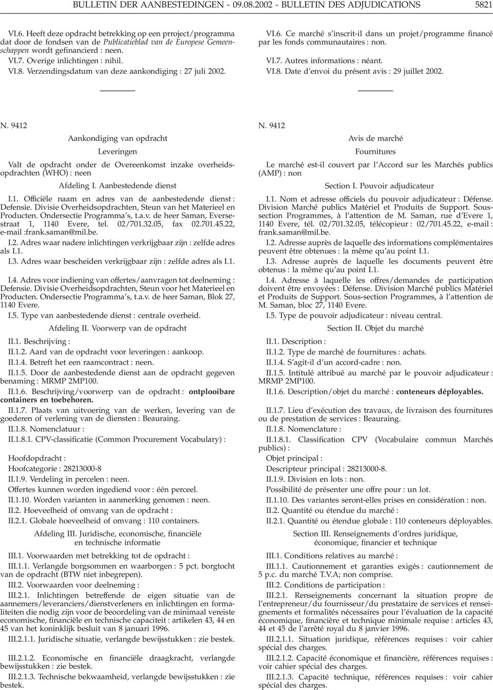 Verzendingsdatum van deze aankondiging : 27 juli 2002. VI.6. Ce marché s inscrit-il dans un projet/programme financé par les fonds communautaires : non. VI.7. Autres informations : néant. VI.8.