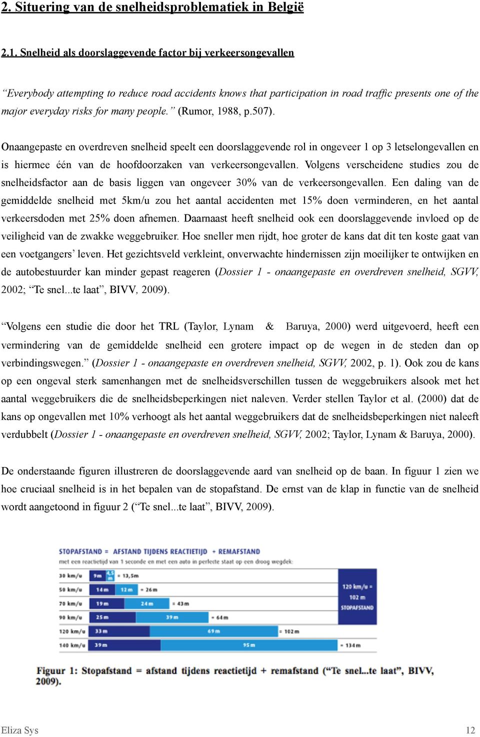 people. (Rumor, 1988, p.507). Onaangepaste en overdreven snelheid speelt een doorslaggevende rol in ongeveer 1 op 3 letselongevallen en is hiermee één van de hoofdoorzaken van verkeersongevallen.