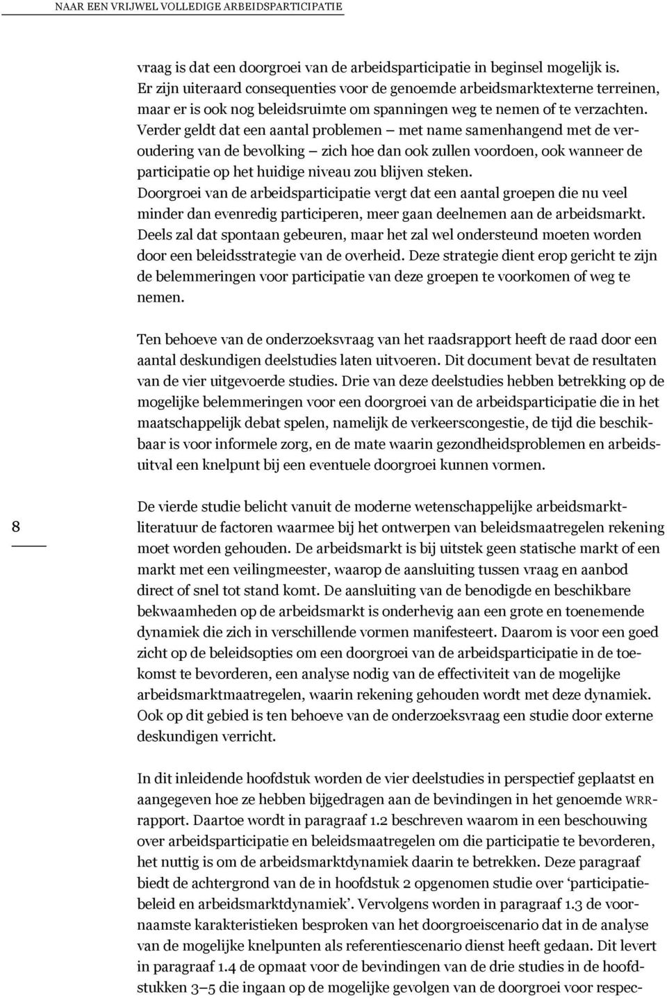 Verder geldt dat een aantal problemen met name samenhangend met de veroudering van de bevolking zich hoe dan ook zullen voordoen, ook wanneer de participatie op het huidige niveau zou blijven steken.