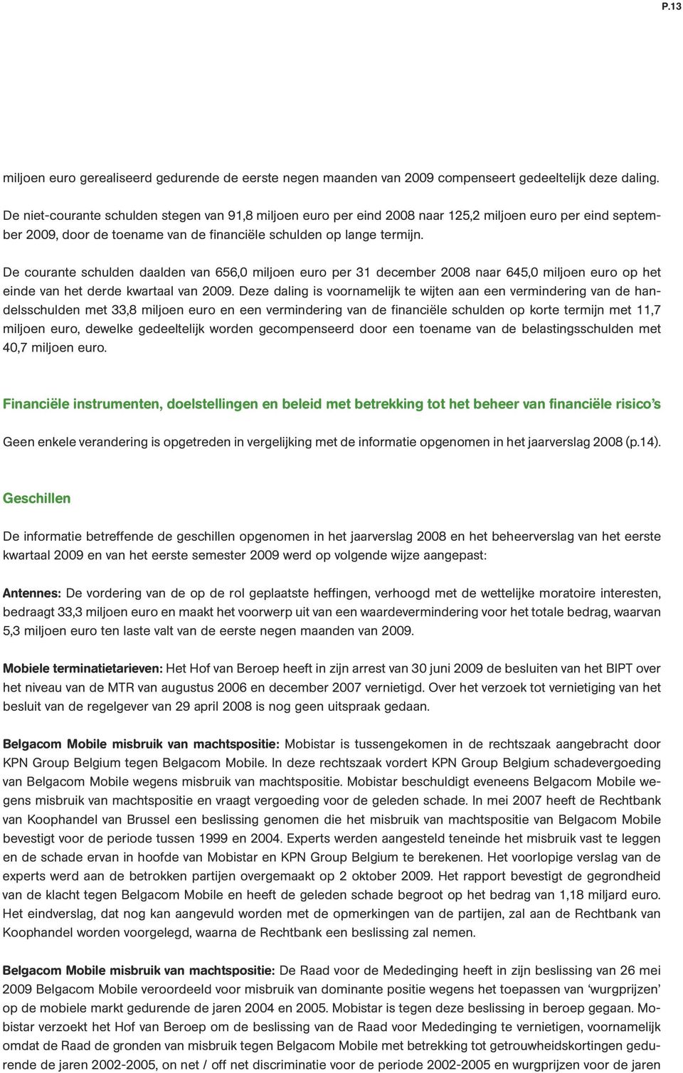 De courante schulden daalden van 656,0 miljoen euro per 31 december 2008 naar 645,0 miljoen euro op het einde van het derde kwartaal van 2009.