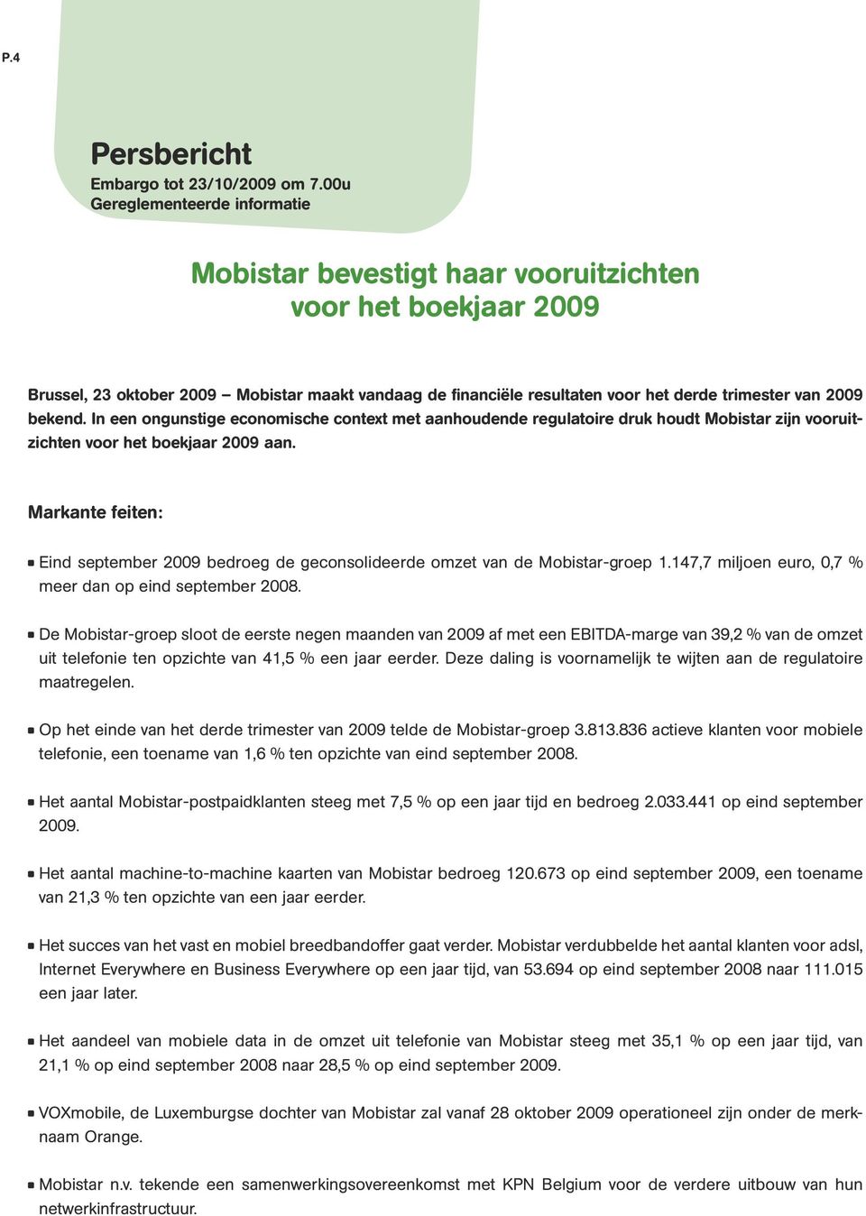 2009 bekend. In een ongunstige economische context met aanhoudende regulatoire druk houdt Mobistar zijn vooruitzichten voor het boekjaar 2009 aan.