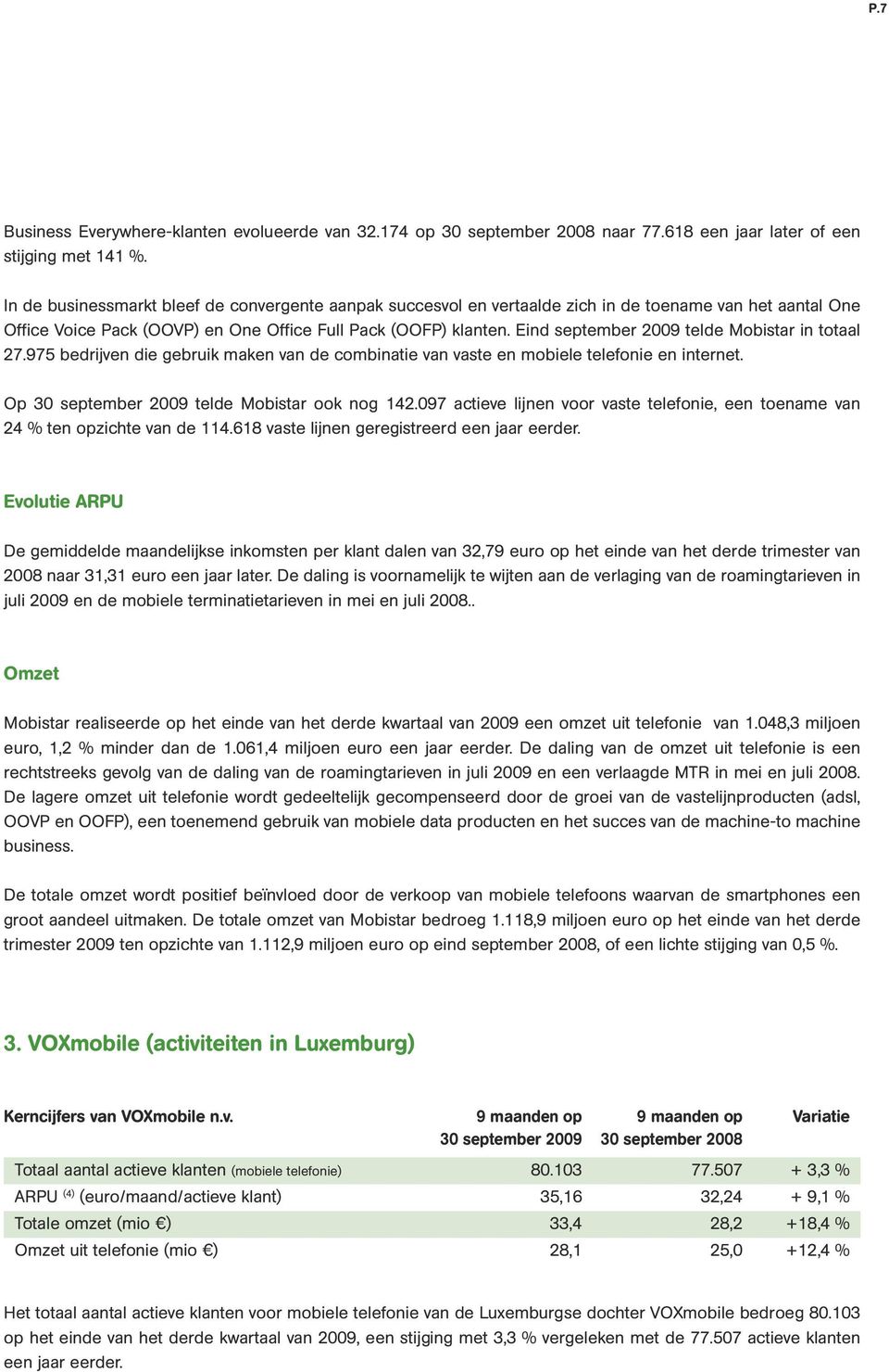 Eind september 2009 telde Mobistar in totaal 27.975 bedrijven die gebruik maken van de combinatie van vaste en mobiele telefonie en internet. Op 30 september 2009 telde Mobistar ook nog 142.