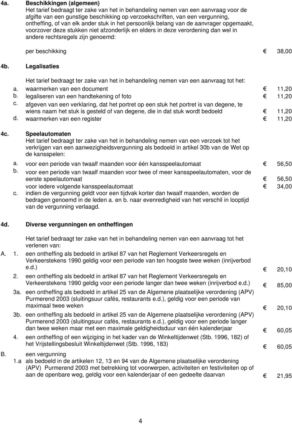 genoemd: per beschikking 38,00 4b. Legalisaties Het tarief bedraagt ter zake van het in behandeling nemen van een aanvraag tot het: a. waarmerken van een document 11,20 b.