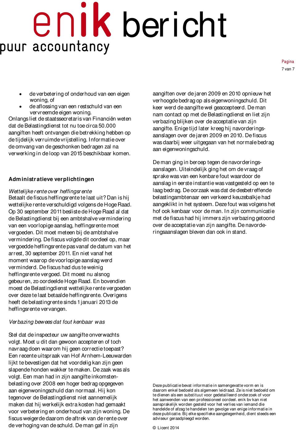 Informatie over de omvang van de geschonken bedragen zal na verwerking in de loop van 2015 beschikbaar komen.