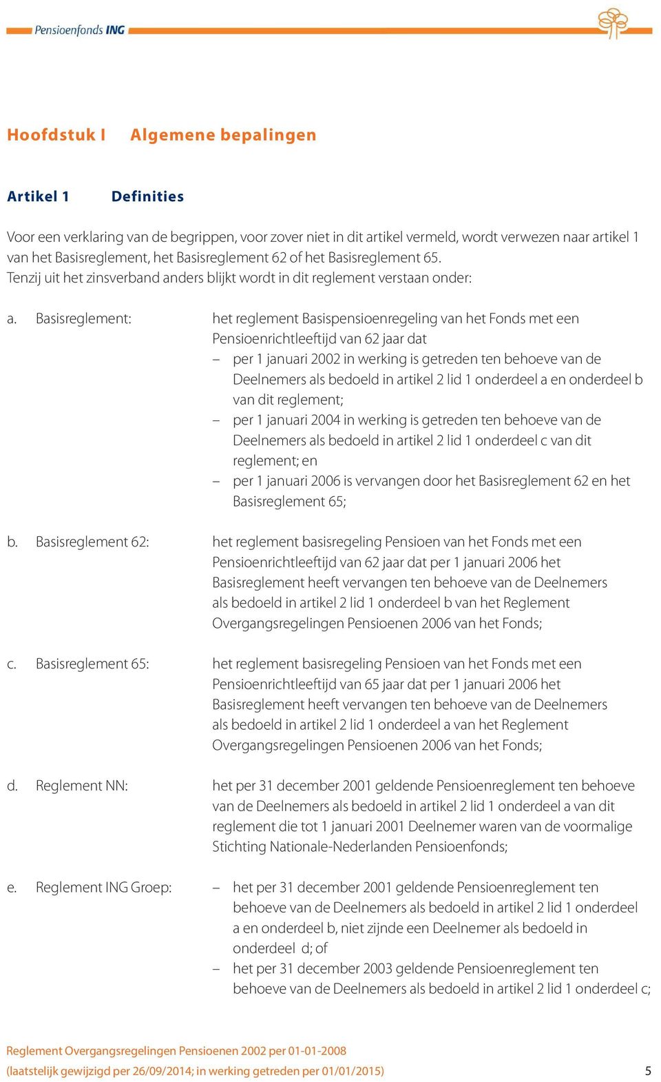 Basisreglement: het reglement Basispensioenregeling van het Fonds met een Pensioenrichtleeftijd van 62 jaar dat per 1 januari 2002 in werking is getreden ten behoeve van de Deelnemers als bedoeld in