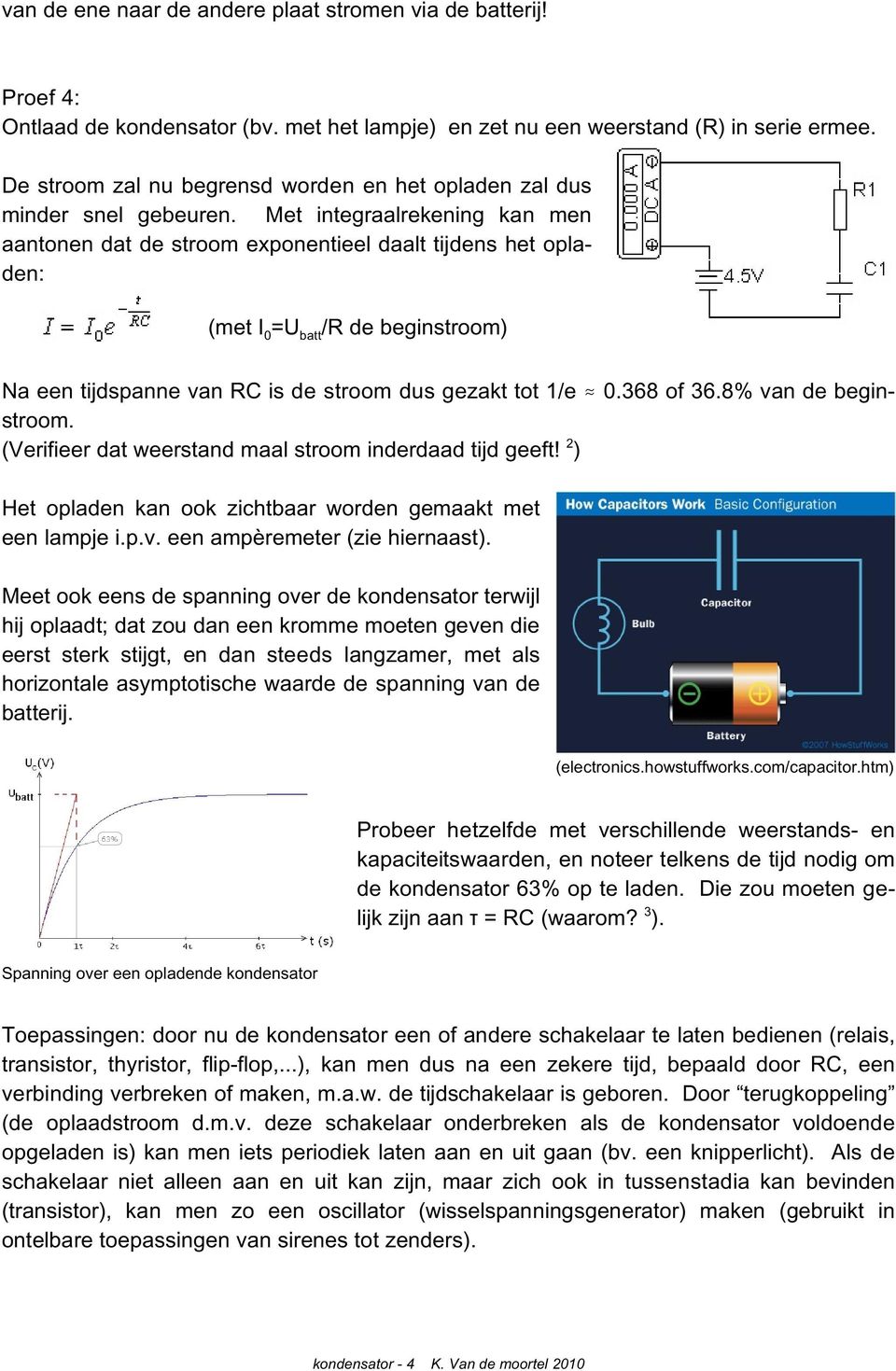 Met integraalrekening kan men aantonen dat de stroom exponentieel daalt tijdens het opladen: (met I 0=U batt/r de beginstroom) Na een tijdspanne van RC is de stroom dus gezakt tot 1/e 0.368 of 36.