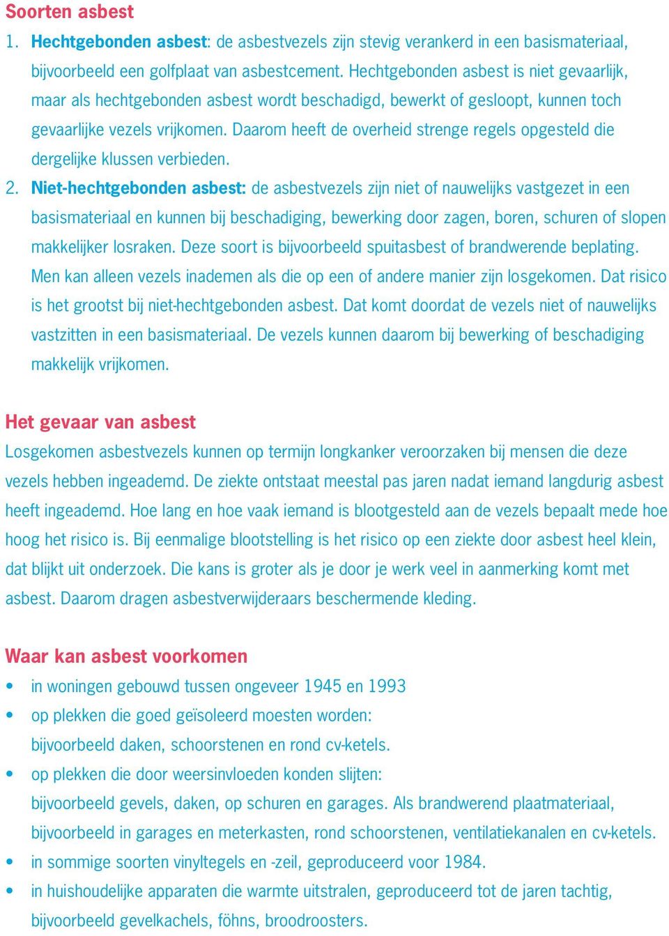 Daarom heeft de overheid strenge regels opgesteld die dergelijke klussen verbieden. 2.