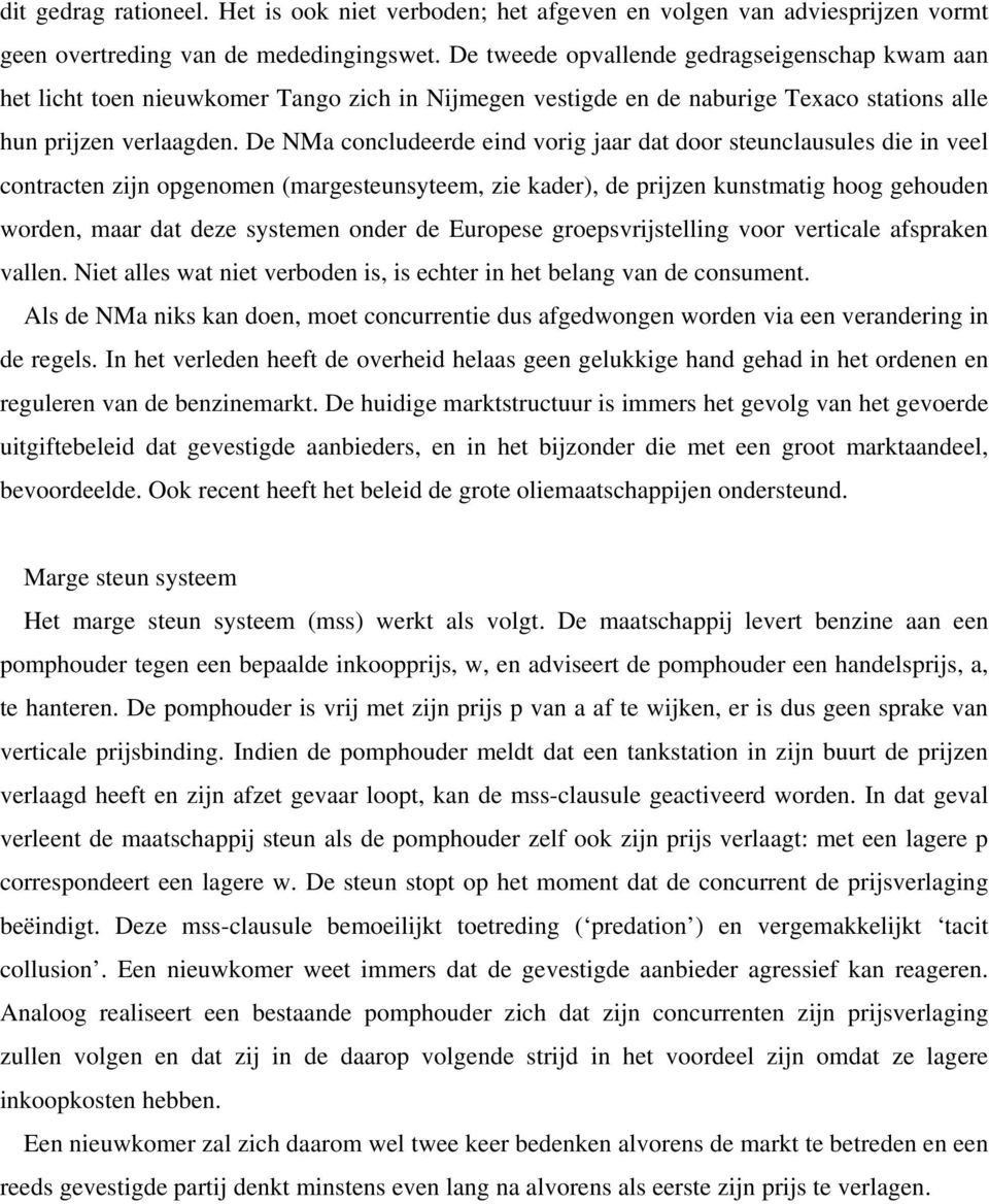 De NMa concludeerde eind vorig jaar dat door steunclausules die in veel contracten zijn opgenomen (margesteunsyteem, zie kader), de prijzen kunstmatig hoog gehouden worden, maar dat deze systemen