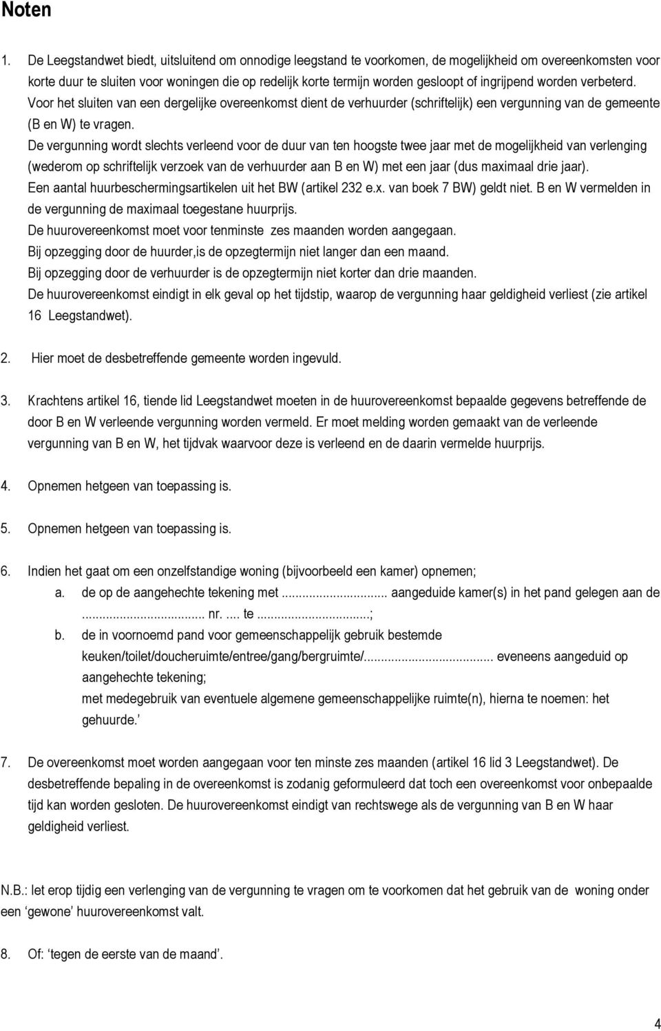 ingrijpend worden verbeterd. Voor het sluiten van een dergelijke overeenkomst dient de verhuurder (schriftelijk) een vergunning van de gemeente (B en W) te vragen.