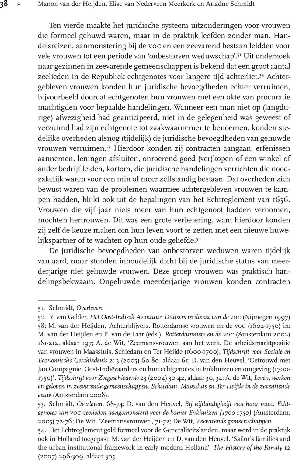 51 Uit onderzoek naar gezinnen in zeevarende gemeenschappen is bekend dat een groot aantal zeelieden in de Republiek echtgenotes voor langere tijd achterliet.