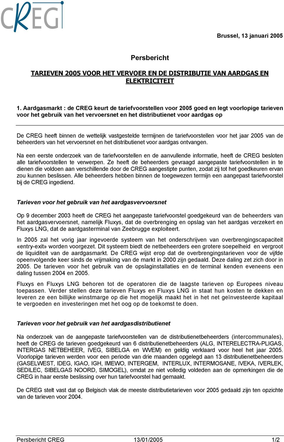 wettelijk vastgestelde termijnen de tariefvoorstellen voor het jaar 2005 van de beheerders van het vervoersnet en het distributienet voor aardgas ontvangen.