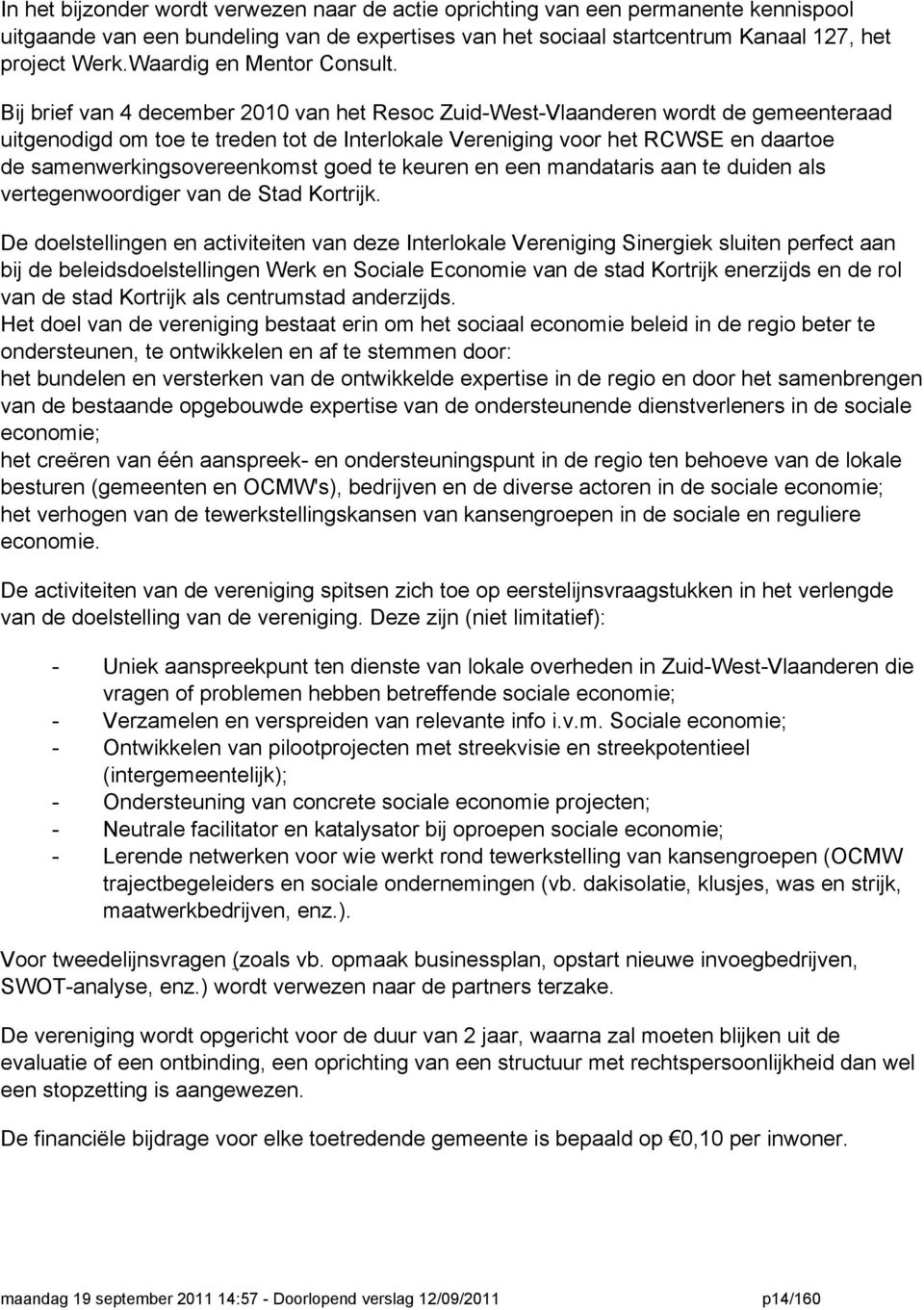 Bij brief van 4 december 2010 van het Resoc Zuid-West-Vlaanderen wordt de gemeenteraad uitgenodigd om toe te treden tot de Interlokale Vereniging voor het RCWSE en daartoe de