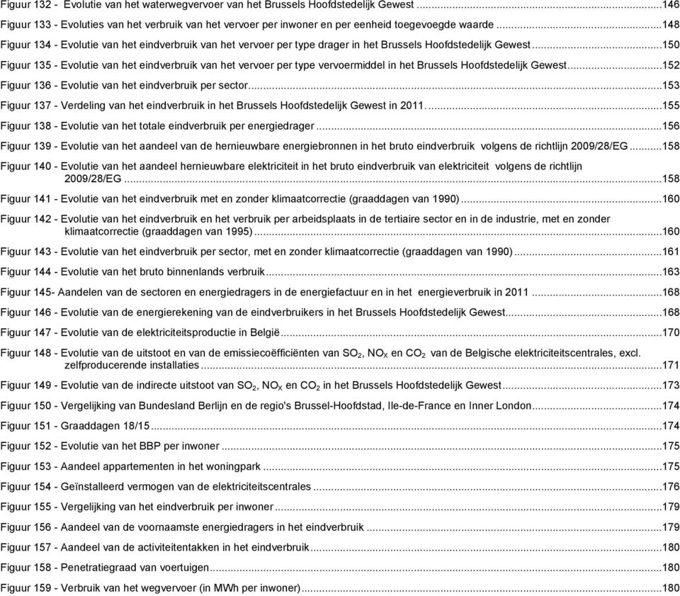 ..150 Figuur 135 - Evolutie van het eindverbruik van het vervoer per type vervoermiddel in het Brussels Hoofdstedelijk Gewest...152 Figuur 136 - Evolutie van het eindverbruik per sector.